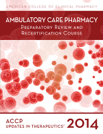 Updates in Therapeutics®: Ambulatory Care Pharmacy Preparatory Review and Recertification Course, 2014 Edition