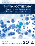 Updates in Therapeutics®: Pharmacotherapy Preparatory Review and Recertification Course, 2014 Edition