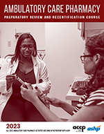 2023 Ambulatory Care Pharmacy Preparatory Review and Recertification Course