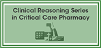 The Clinical Reasoning Series in Critical Care Pharmacy 2023 Home Study Edition