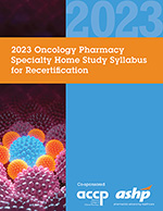 2023 Oncology Pharmacy Specialty Home Study Syllabus for Recertification, Volume 2