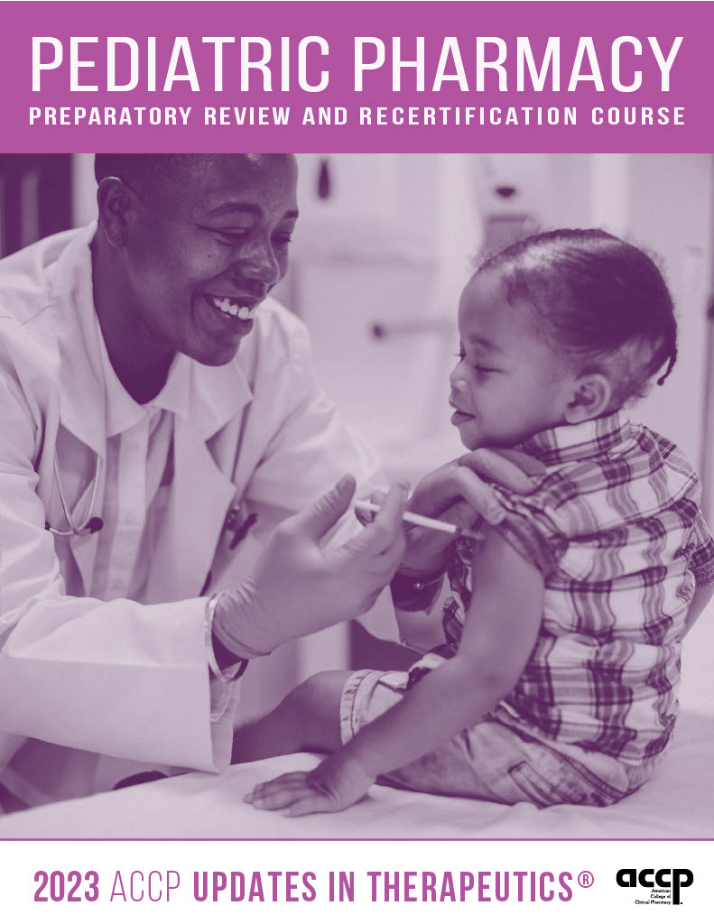 2023 Updates in Therapeutics: Pediatric Pharmacy Preparatory Review and Recertification Course